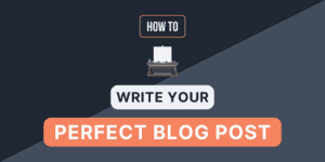 how to write the perfect blog post [ 11 step ultimate guide ]
